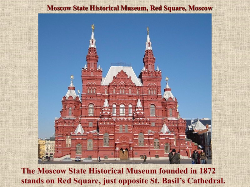 Moscow State Historical Museum, Red Square, Moscow The Moscow State Historical Museum founded in